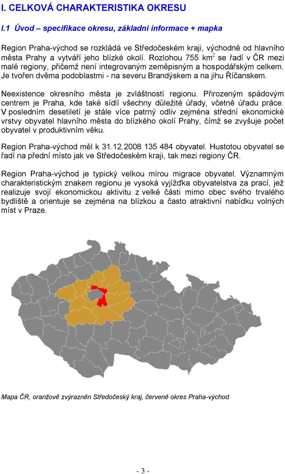 Rozlohou 755 km se řadí v ČR mezi malé regiony, přičemţ není integrovaným zeměpisným a hospodářským celkem. Je tvořen dvěma podoblastmi - na severu Brandýskem a na jihu Říčanskem.