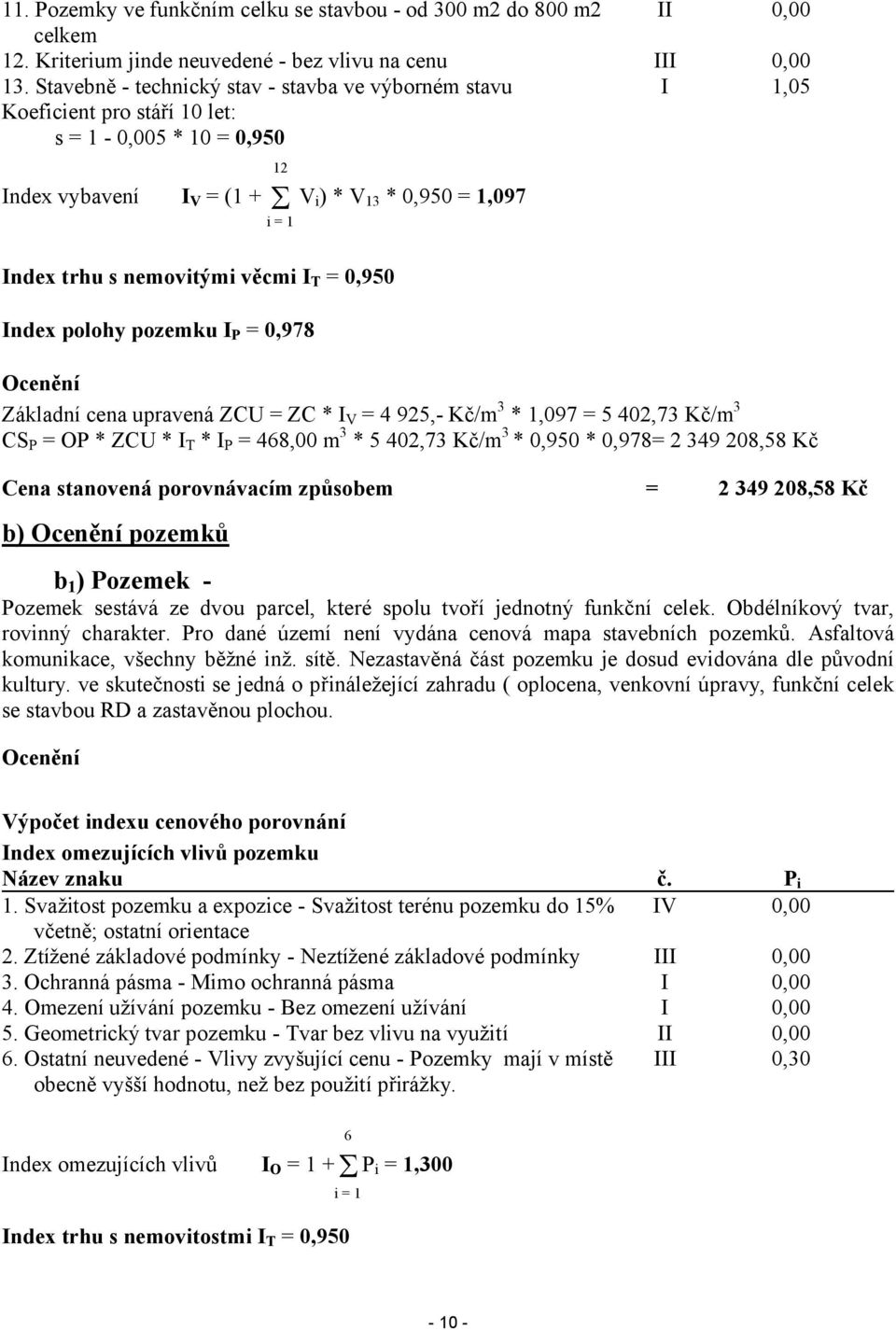 věcmi IT = 0,950 Index polohy pozemku IP = 0,978 Ocenění Základní cena upravená ZCU = ZC * IV = 4 925,- Kč/m3 * 1,097 = 5 402,73 Kč/m3 CSP = OP * ZCU * IT * IP = 468,00 m3 * 5 402,73 Kč/m3 * 0,950 *