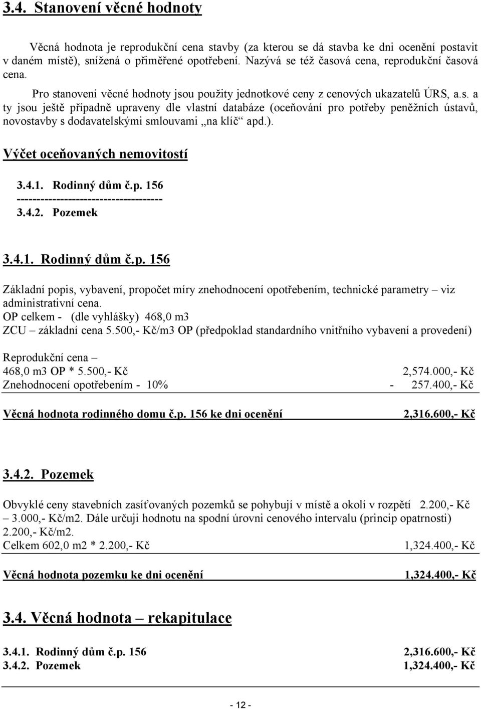 ). Výčet oceňovaných nemovitostí 3.4.1. Rodinný dům č.p. 156 ------------------------------------3.4.2. Pozemek 3.4.1. Rodinný dům č.p. 156 Základní popis, vybavení, propočet míry znehodnocení opotřebením, technické parametry viz administrativní cena.