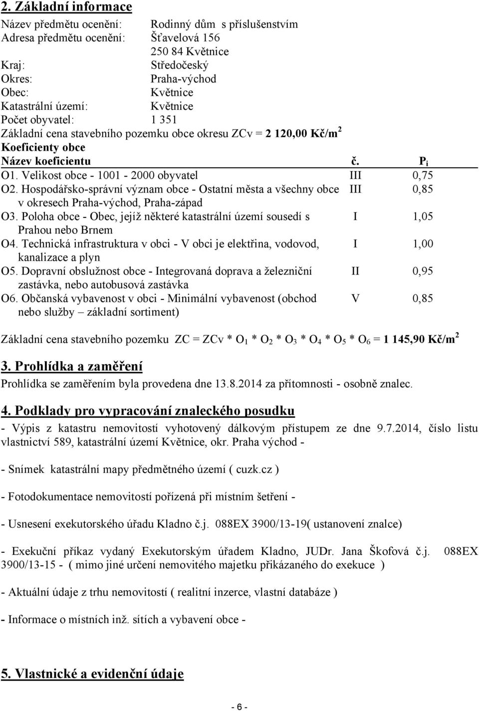 Hospodářsko-správní význam obce - Ostatní města a všechny obce v okresech Praha-východ, Praha-západ O3. Poloha obce - Obec, jejíž některé katastrální území sousedí s Prahou nebo Brnem O4.