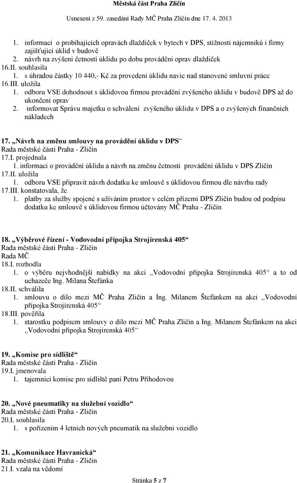 odboru VSE dohodnout s úklidovou firmou provádění zvýšeného úklidu v budově DPS až do ukončení oprav 2.