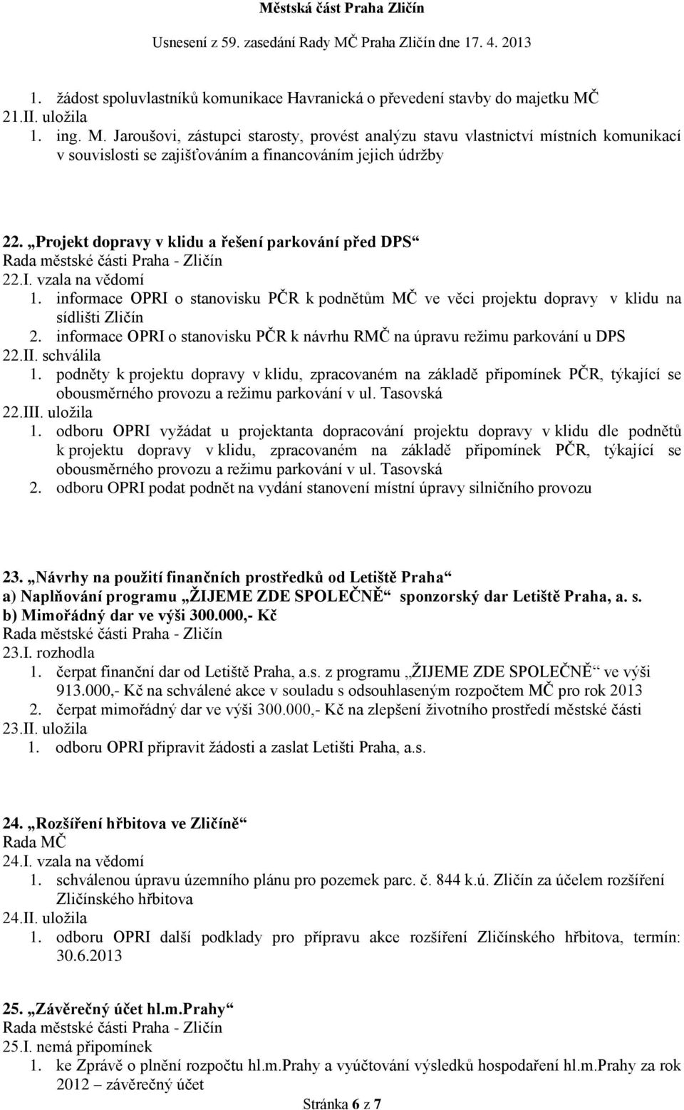 Projekt dopravy v klidu a řešení parkování před DPS 22.I. vzala na vědomí 1. informace OPRI o stanovisku PČR k podnětům MČ ve věci projektu dopravy v klidu na sídlišti Zličín 2.