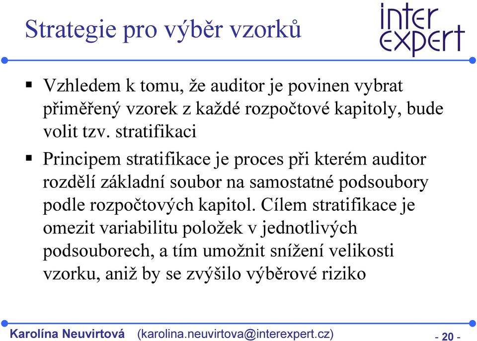 stratifikaci Principem stratifikace je proces při kterém auditor rozdělí základní soubor na samostatné podsoubory podle