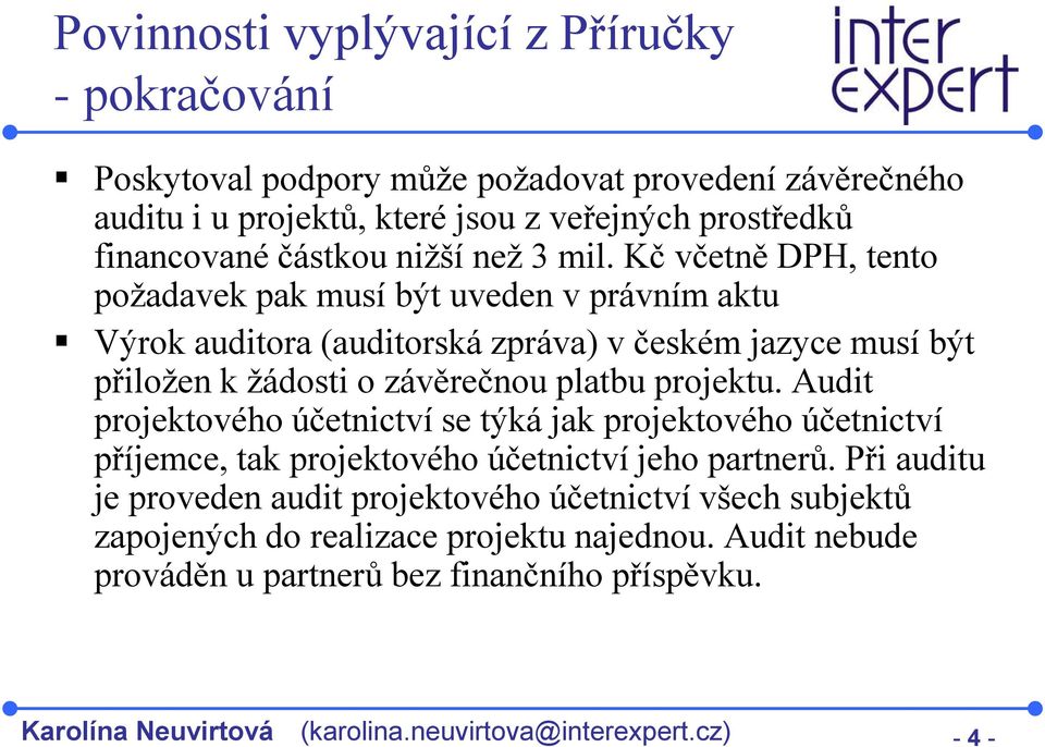 Kč včetně DPH, tento požadavek pak musí být uveden v právním aktu Výrok auditora (auditorská zpráva) v českém jazyce musí být přiložen k žádosti o závěrečnou platbu projektu.