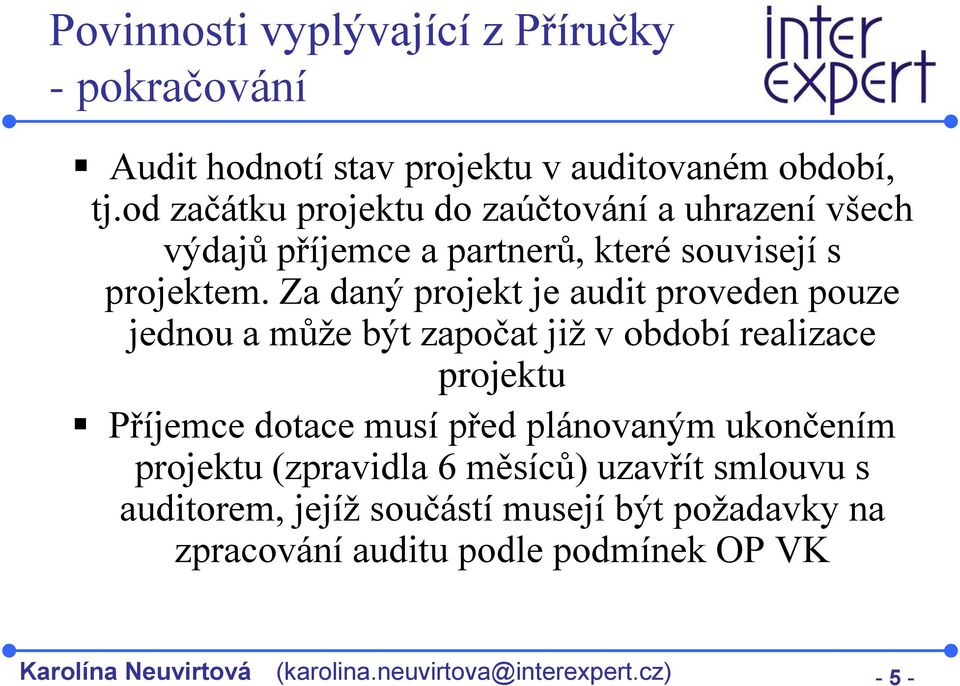 Za daný projekt je audit proveden pouze jednou a může být započat již v období realizace projektu Příjemce dotace musí před plánovaným