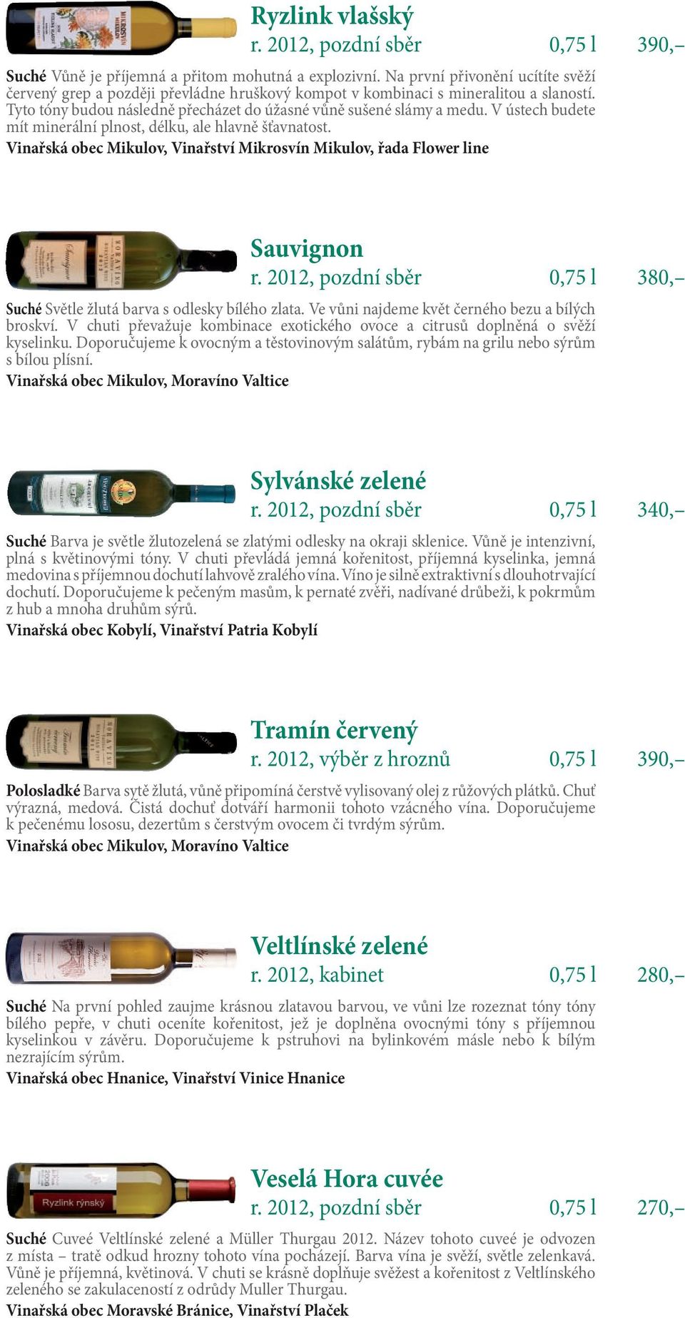 V ústech budete mít minerální plnost, délku, ale hlavně šťavnatost. Vinařská obec Mikulov, Vinařství Mikrosvín Mikulov, řada Flower line Sauvignon r.