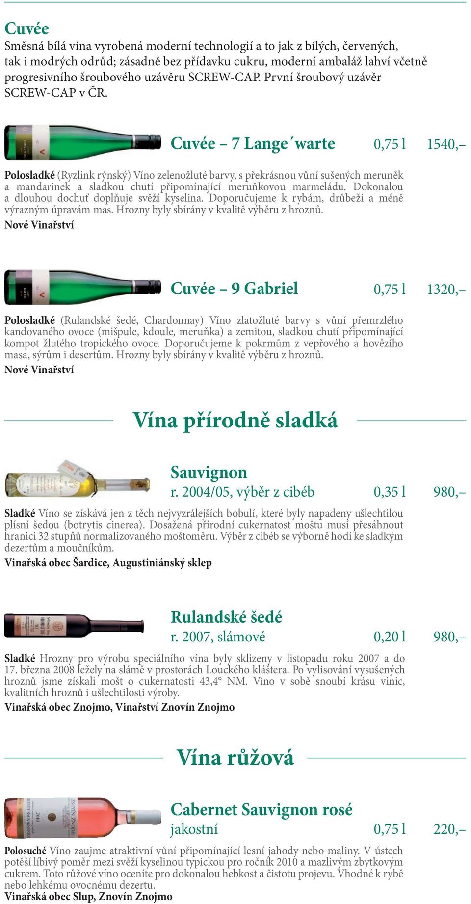 Cuvée 7 Lange warte 0,75 l 1540, Polosladké (Ryzlink rýnský) Víno zelenožluté barvy, s překrásnou vůní sušených meruněk a mandarinek a sladkou chutí připomínající meruňkovou marmeládu.