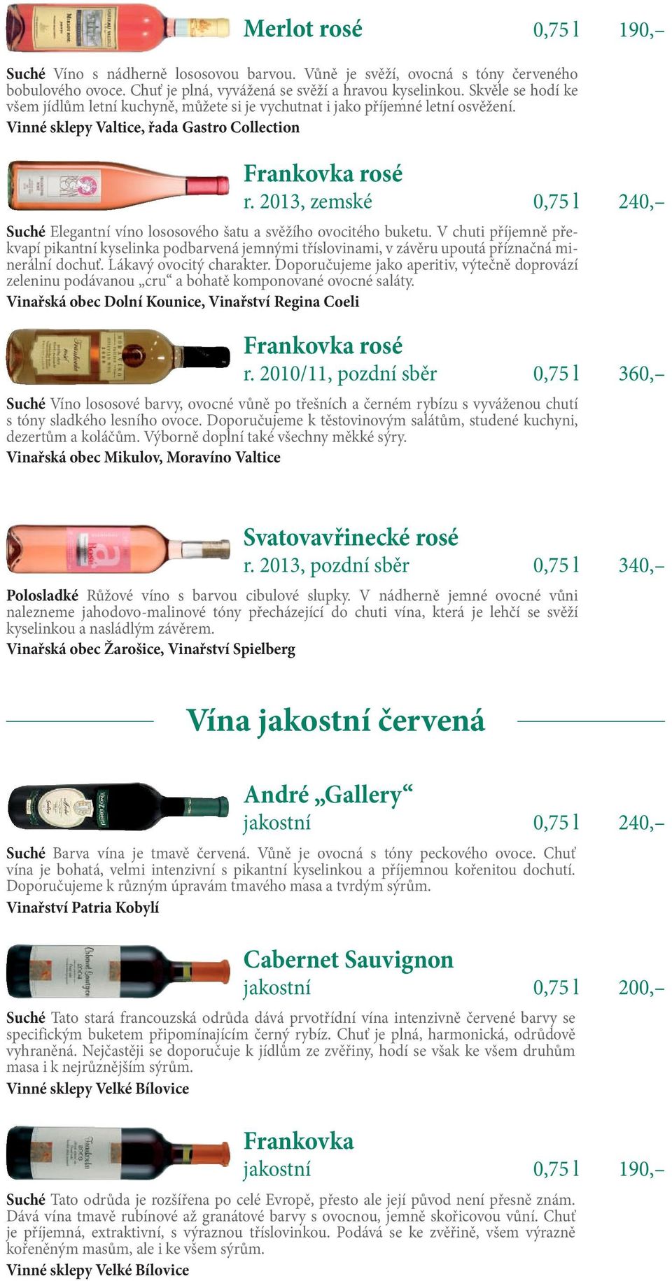 2013, zemské 0,75 l 240, Suché Elegantní víno lososového šatu a svěžího ovocitého buketu.