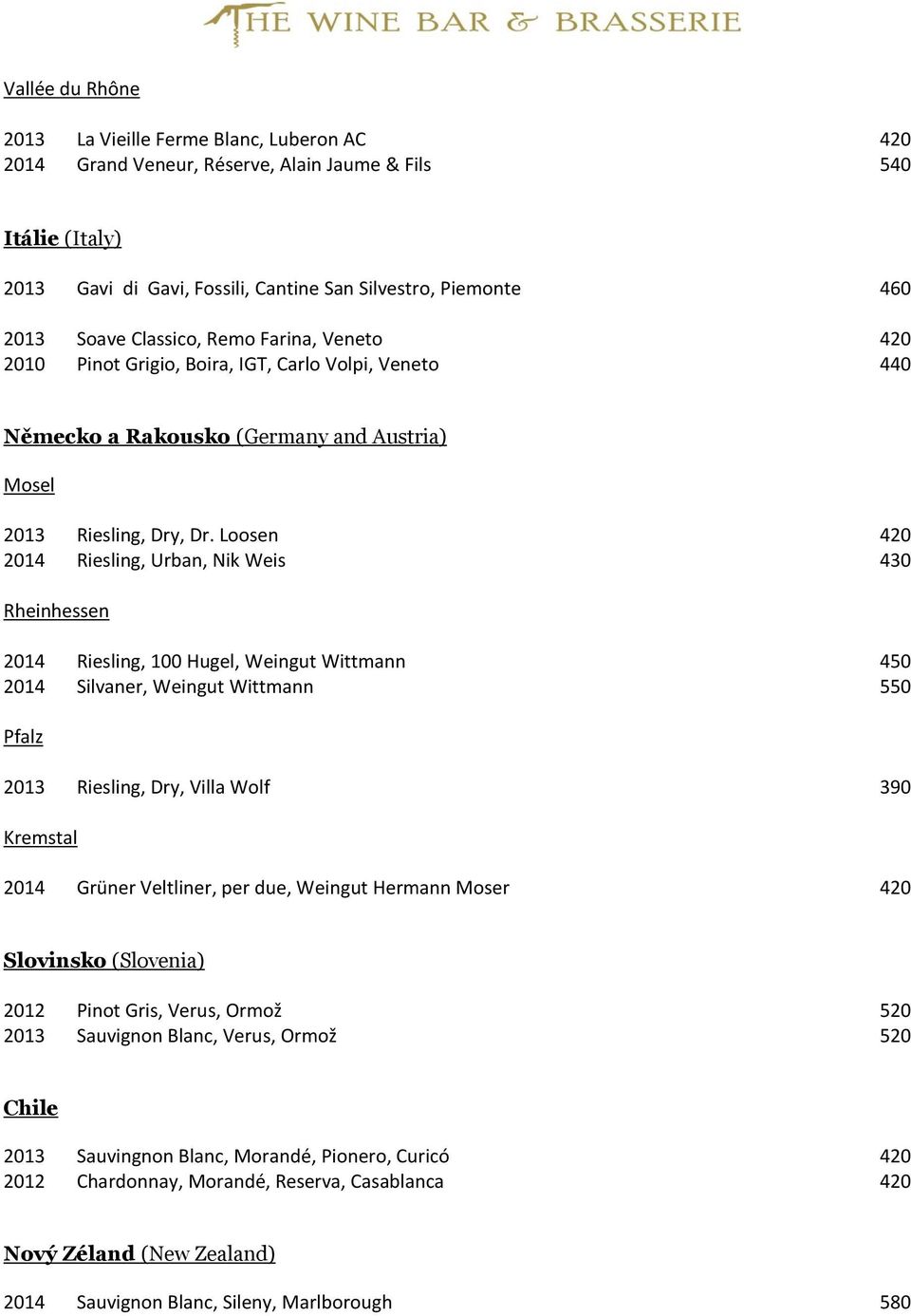 Loosen 420 2014 Riesling, Urban, Nik Weis 430 Rheinhessen 2014 Riesling, 100 Hugel, Weingut Wittmann 450 2014 Silvaner, Weingut Wittmann 550 Pfalz 2013 Riesling, Dry, Villa Wolf 390 Kremstal 2014