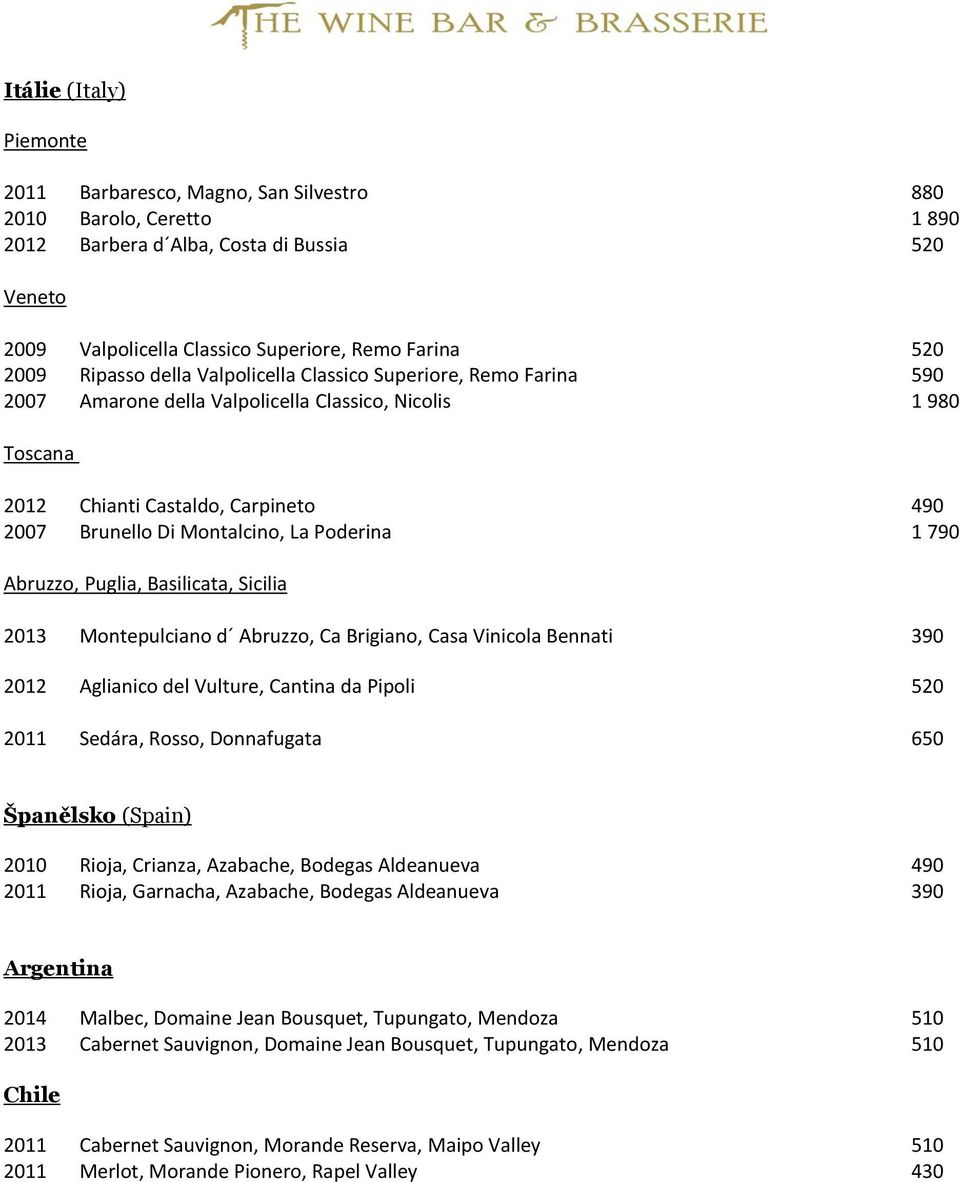 Poderina 1 790 Abruzzo, Puglia, Basilicata, Sicilia 2013 Montepulciano d Abruzzo, Ca Brigiano, Casa Vinicola Bennati 390 2012 Aglianico del Vulture, Cantina da Pipoli 520 2011 Sedára, Rosso,