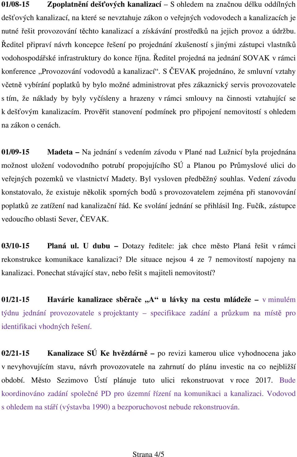 Ředitel připraví návrh koncepce řešení po projednání zkušeností s jinými zástupci vlastníků vodohospodářské infrastruktury do konce října.