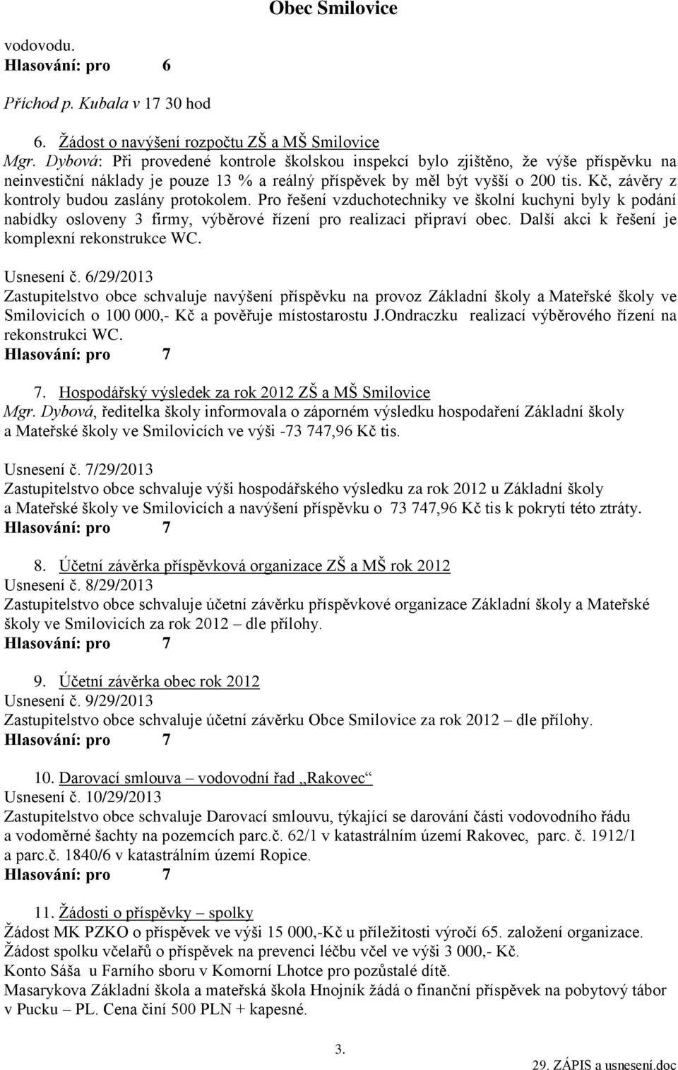 Kč, závěry z kontroly budou zaslány protokolem. Pro řešení vzduchotechniky ve školní kuchyni byly k podání nabídky osloveny 3 firmy, výběrové řízení pro realizaci připraví obec.