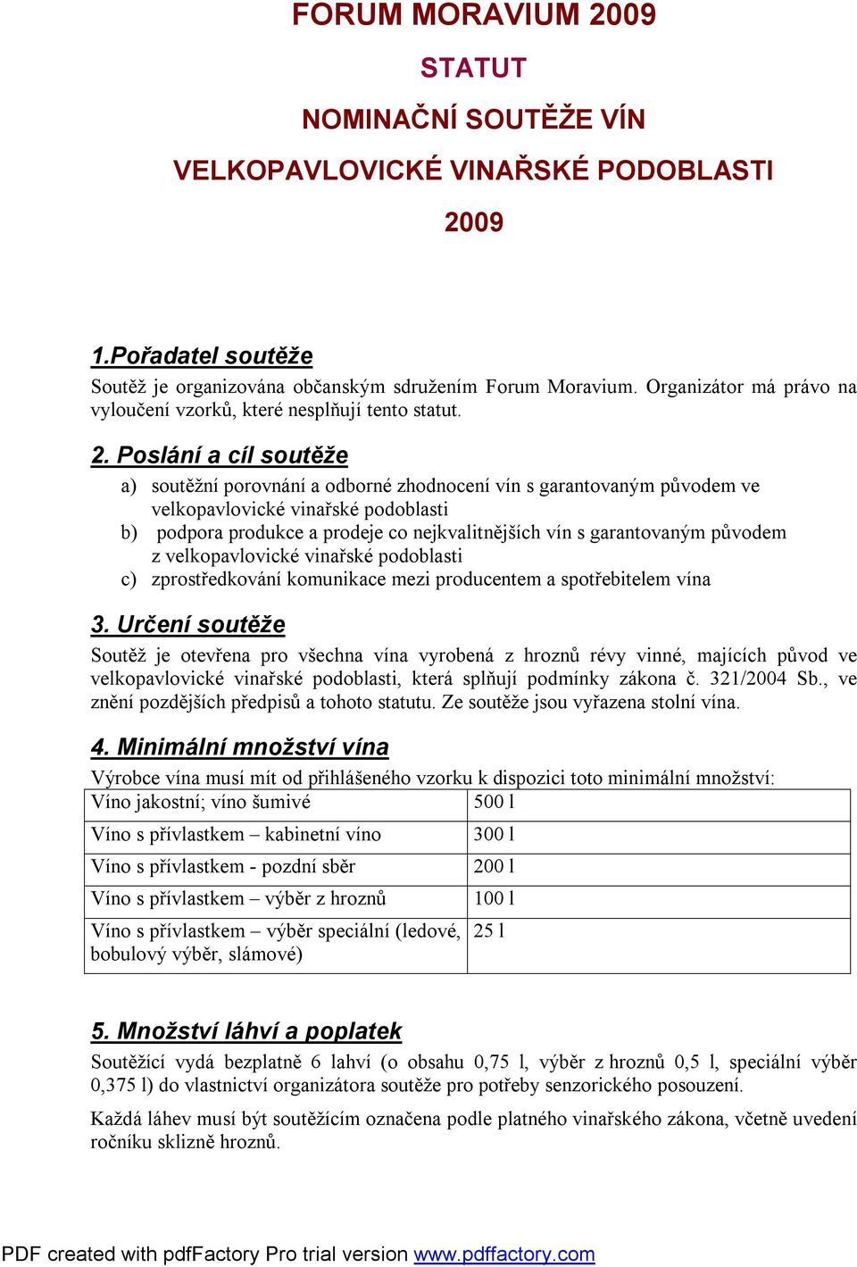 Poslání a cíl soutěže a) soutěžní porovnání a odborné zhodnocení vín s garantovaným původem ve velkopavlovické vinařské podoblasti b) podpora produkce a prodeje co nejkvalitnějších vín s garantovaným