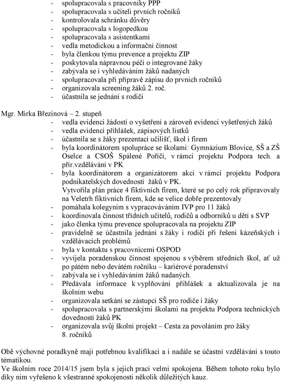 prvních ročníků - organizovala screening žáků 2. roč. - účastnila se jednání s rodiči Mgr. Mirka Březinová 2.