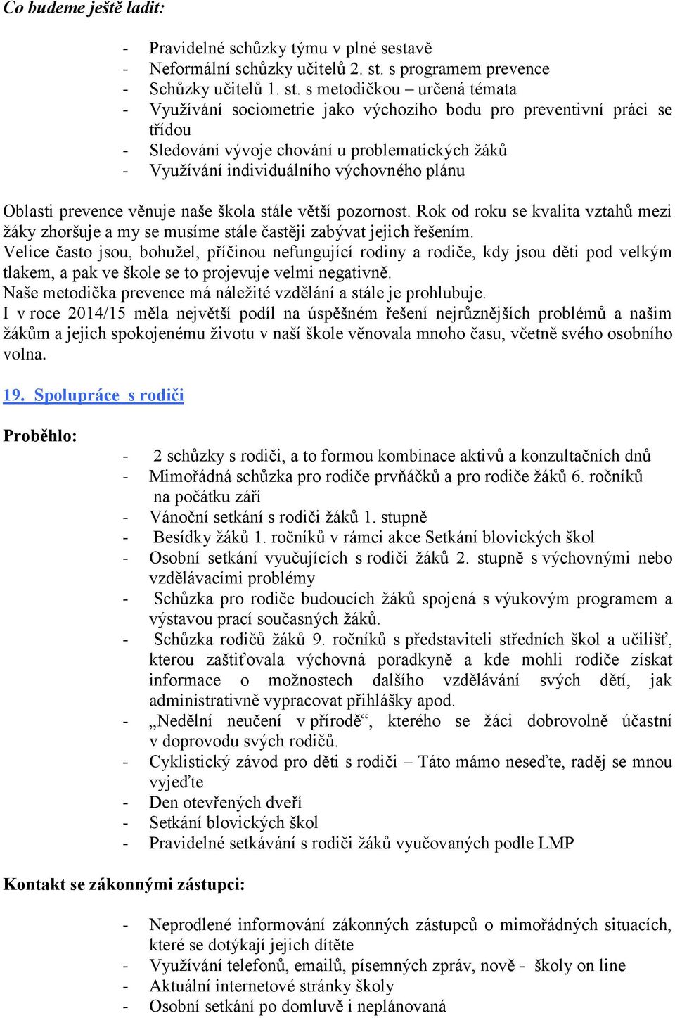 s metodičkou určená témata - Využívání sociometrie jako výchozího bodu pro preventivní práci se třídou - Sledování vývoje chování u problematických žáků - Využívání individuálního výchovného plánu