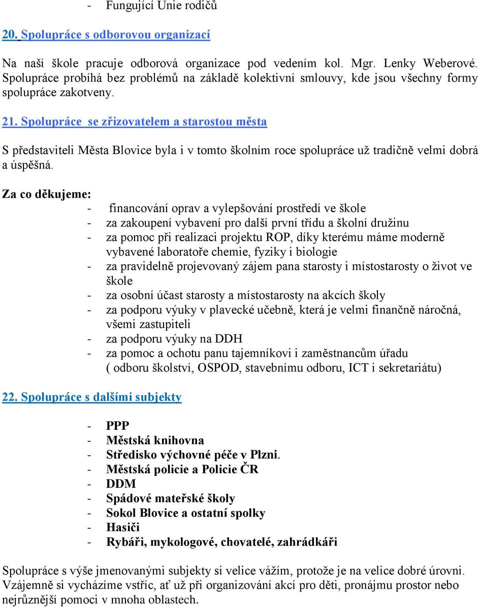 Spolupráce se zřizovatelem a starostou města S představiteli Města Blovice byla i v tomto školním roce spolupráce už tradičně velmi dobrá a úspěšná.