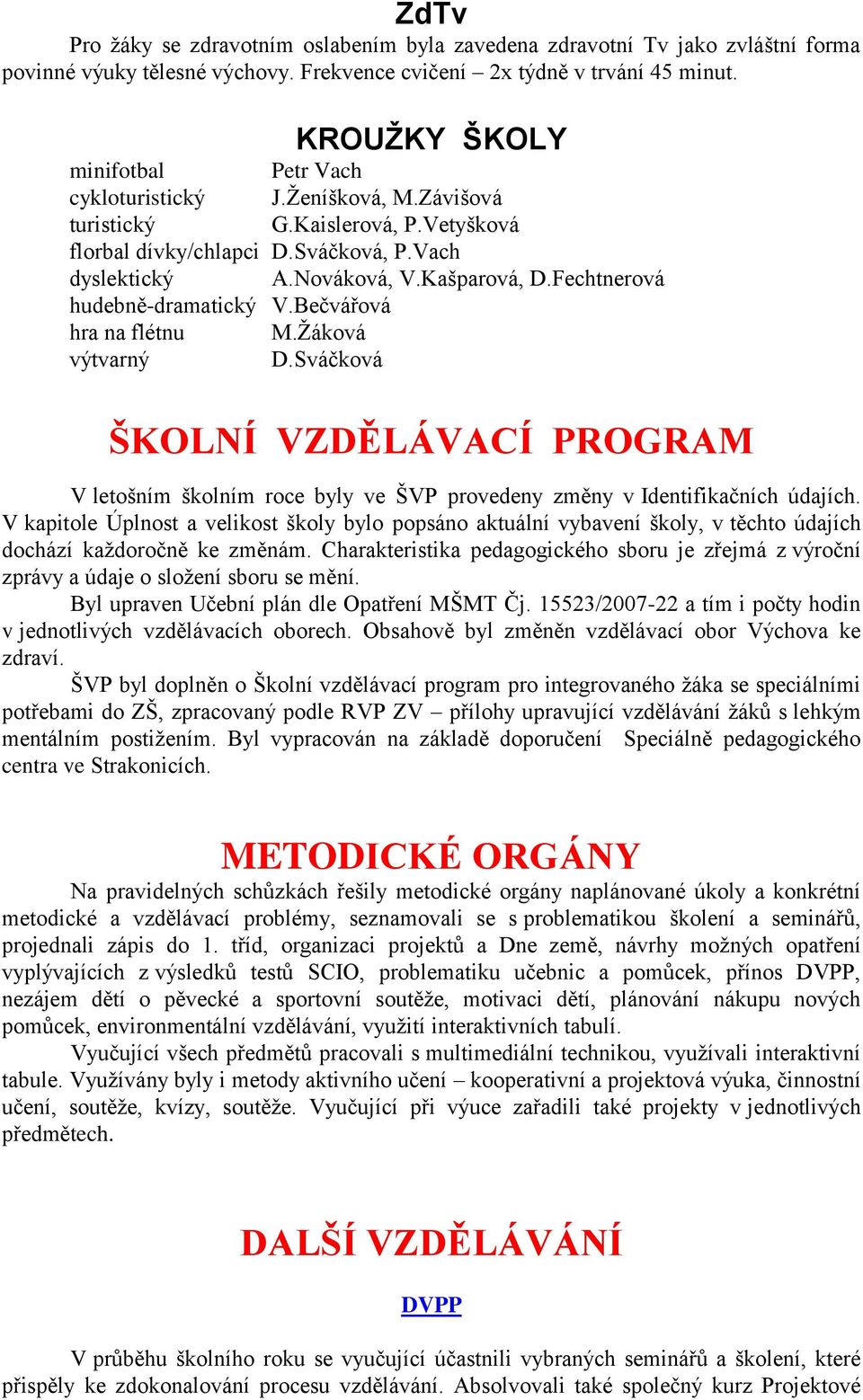 Fechtnerová hudebně-dramatický V.Bečvářová hra na flétnu M.Ţáková výtvarný D.Sváčková ŠKOLNÍ VZDĚLÁVACÍ PROGRAM V letošním školním roce byly ve ŠVP provedeny změny v Identifikačních údajích.