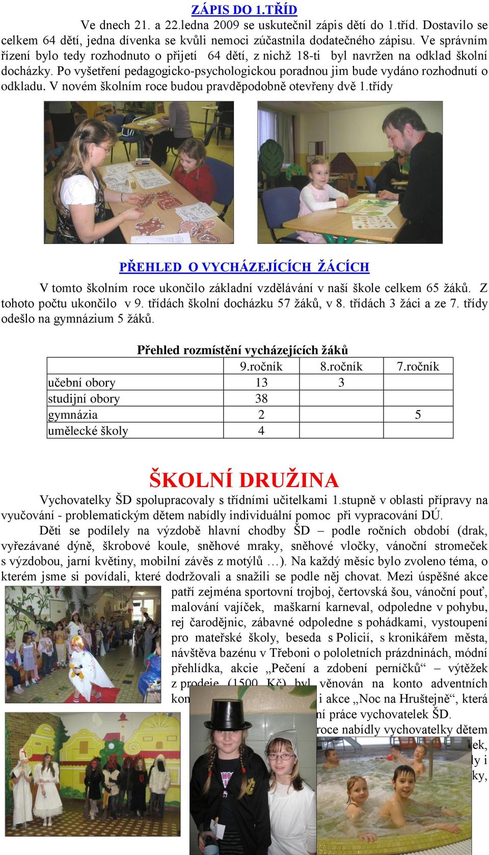 V novém školním roce budou pravděpodobně otevřeny dvě 1.třídy PŘEHLED O VYCHÁZEJÍCÍCH ŢÁCÍCH V tomto školním roce ukončilo základní vzdělávání v naší škole celkem 65 ţáků. Z tohoto počtu ukončilo v 9.