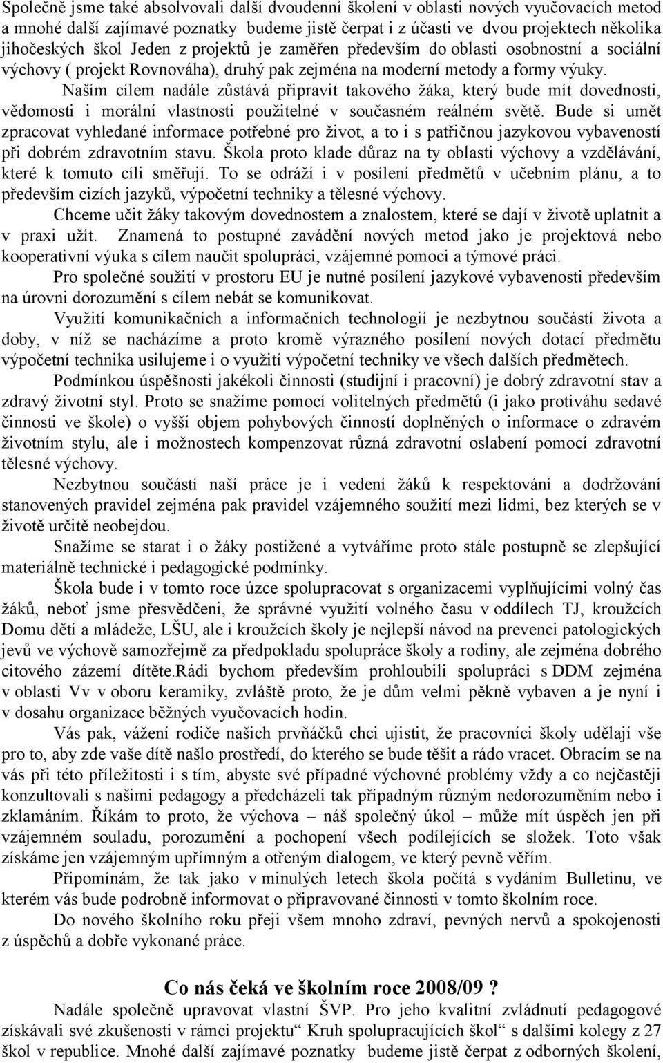 Naším cílem nadále zůstává připravit takového ţáka, který bude mít dovednosti, vědomosti i morální vlastnosti pouţitelné v současném reálném světě.