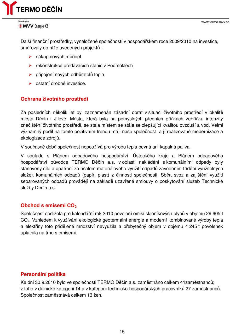 Ochrana životního prostředí Za posledních několik let byl zaznamenán zásadní obrat v situaci životního prostředí v lokalitě města Děčín i Jílové.