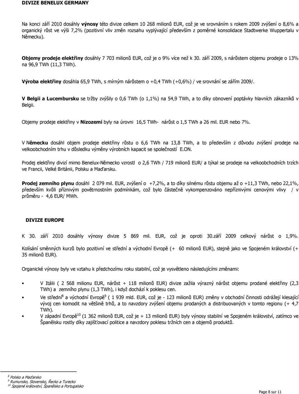 září 2009, s nárůstem objemu prodeje o 13% na 96,9 TWh (11,3 TWh). Výroba elektřiny dosáhla 65,9 TWh, s mírným nárůstem o +0,4 TWh (+0,6%) / ve srovnání se zářím 2009/.