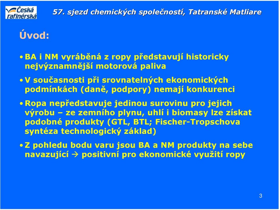 jejich výrobu ze zemního plynu, uhlí i biomasy lze získat podobné produkty (GTL, BTL; Fischer-Tropschova