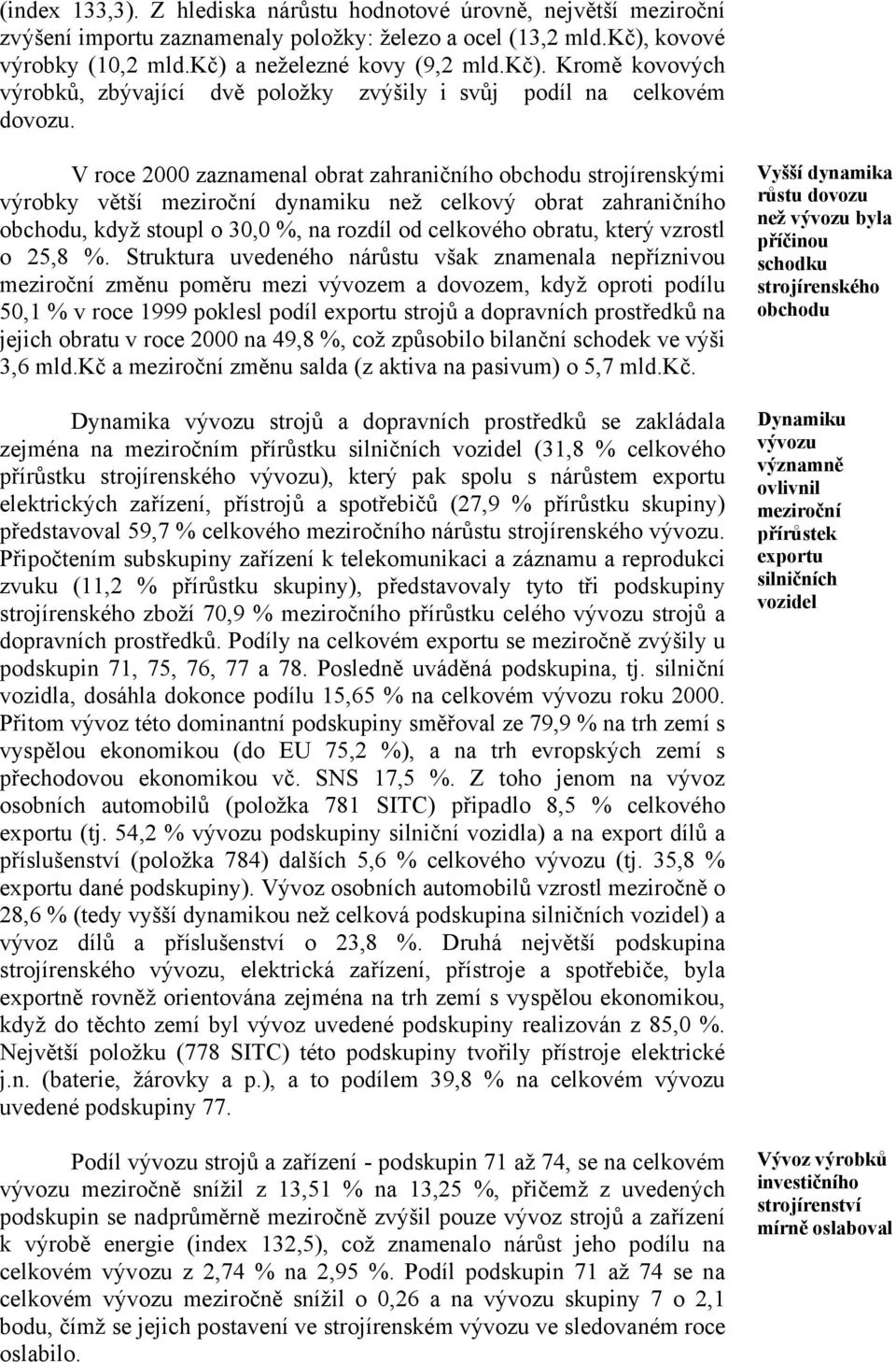 V roce 2000 zaznamenal obrat zahraničního obchodu strojírenskými výrobky větší meziroční dynamiku než celkový obrat zahraničního obchodu, když stoupl o 30,0 %, na rozdíl od celkového obratu, který