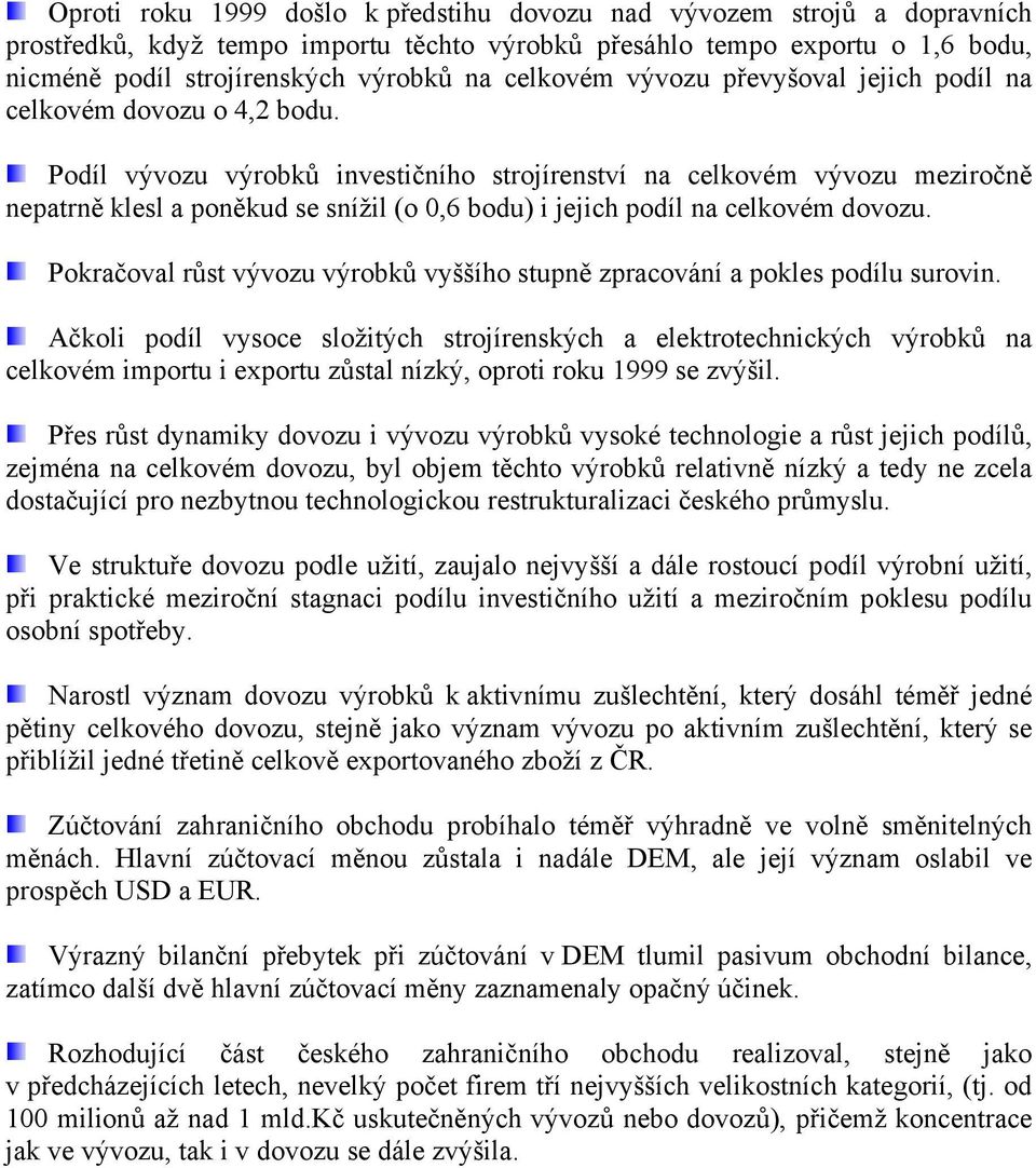 Podíl vývozu výrobků investičního strojírenství na celkovém vývozu meziročně nepatrně klesl a poněkud se snížil (o 0,6 bodu) i jejich podíl na celkovém dovozu.