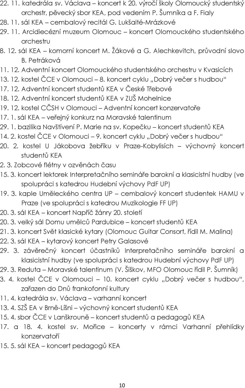 12. kostel ČCE v Olomouci 8. koncert cyklu Dobrý večer s hudbou 17. 12. Adventní koncert studentů KEA v České Třebové 18. 12. Adventní koncert studentů KEA v ZUŠ Mohelnice 19. 12. kostel CČSH v Olomouci Adventní koncert konzervatoře 17.