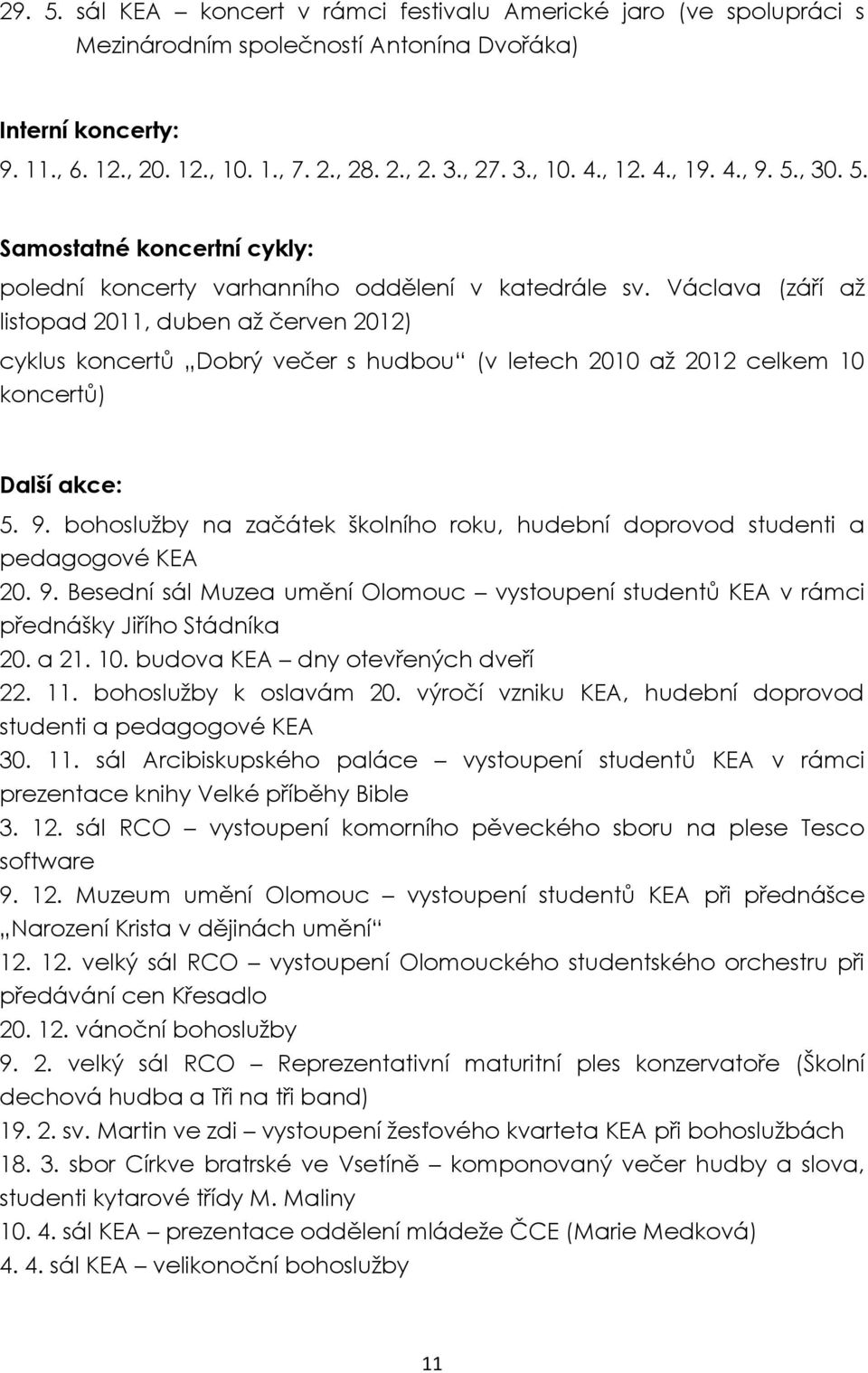 Václava (září až listopad 2011, duben až červen 2012) cyklus koncertů Dobrý večer s hudbou (v letech 2010 až 2012 celkem 10 koncertů) Další akce: 5. 9.