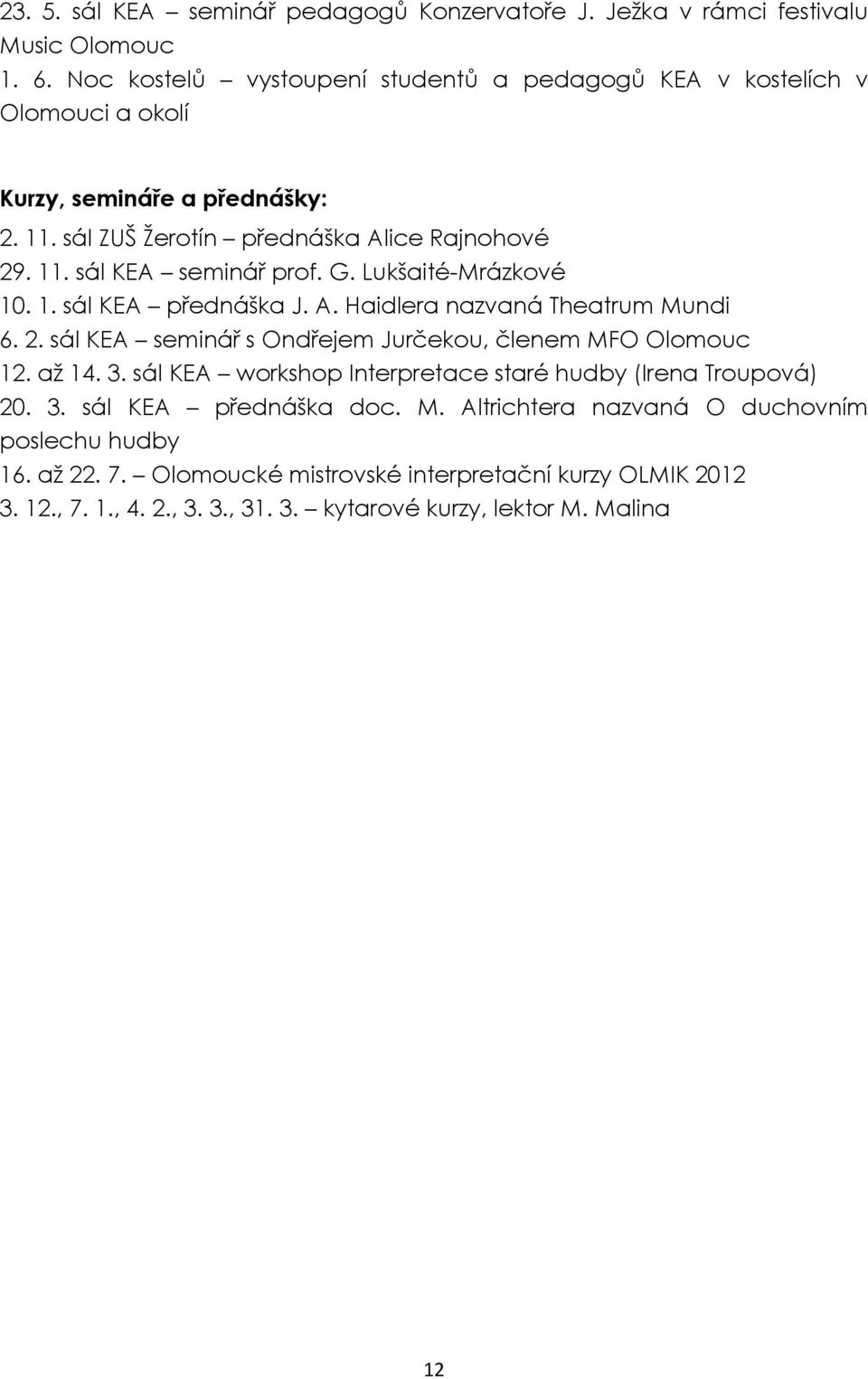 G. Lukšaité-Mrázkové 10. 1. sál KEA přednáška J. A. Haidlera nazvaná Theatrum Mundi 6. 2. sál KEA seminář s Ondřejem Jurčekou, členem MFO Olomouc 12. až 14. 3.