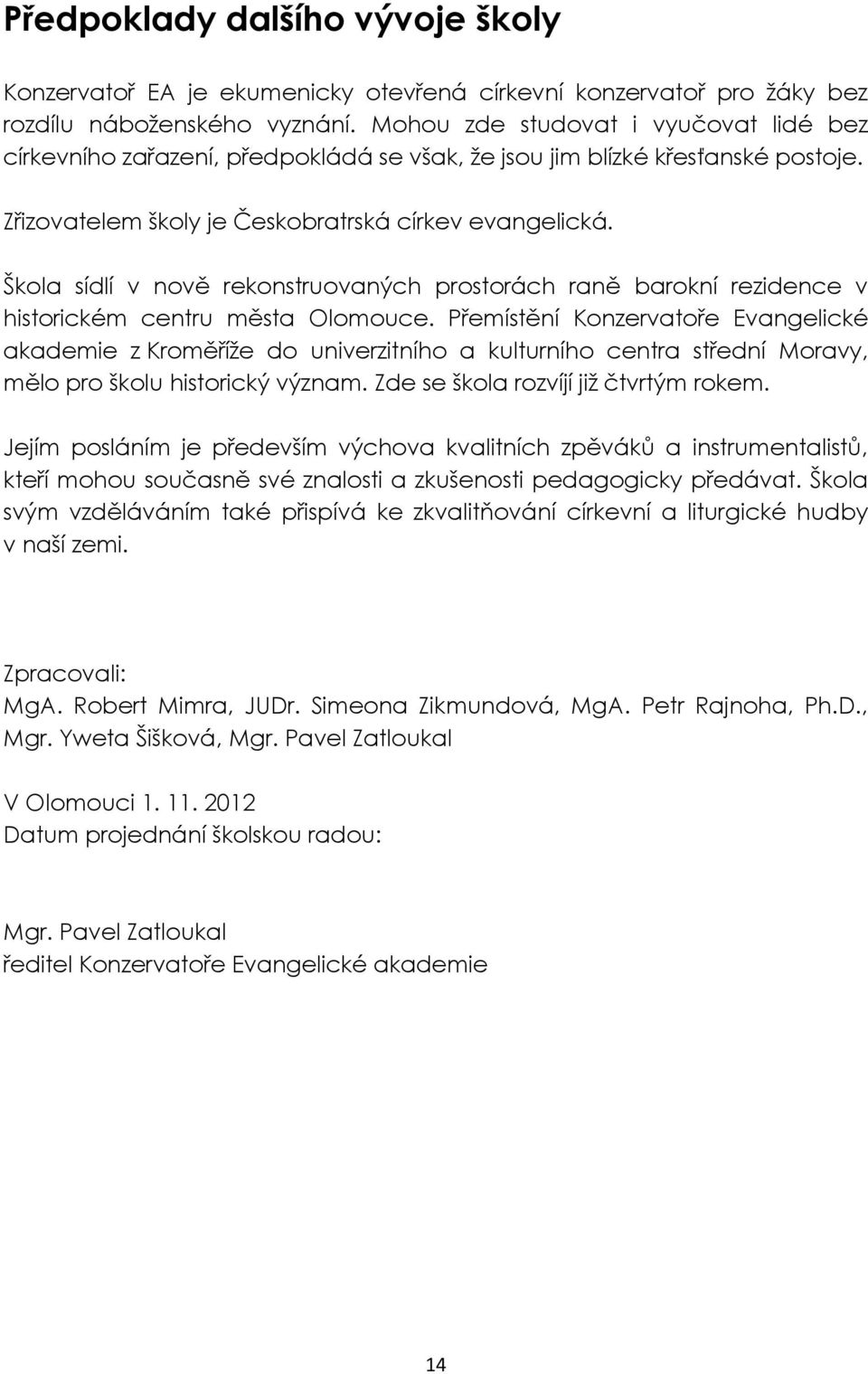 Škola sídlí v nově rekonstruovaných prostorách raně barokní rezidence v historickém centru města Olomouce.