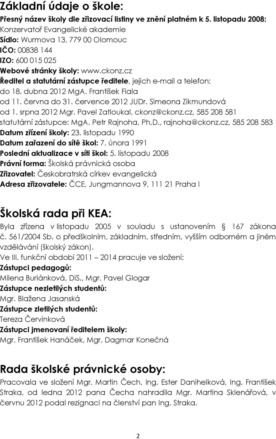 cz Ředitel a statutární zástupce ředitele, jejich e-mail a telefon: do 18. dubna 2012 MgA. František Fiala od 11. června do 31. července 2012 JUDr. Simeona Zikmundová od 1. srpna 2012 Mgr.