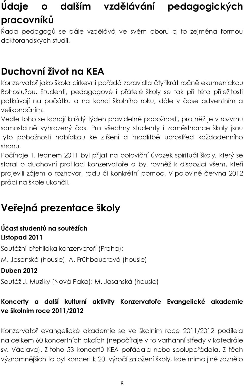 Studenti, pedagogové i přátelé školy se tak při této příležitosti potkávají na počátku a na konci školního roku, dále v čase adventním a velikonočním.