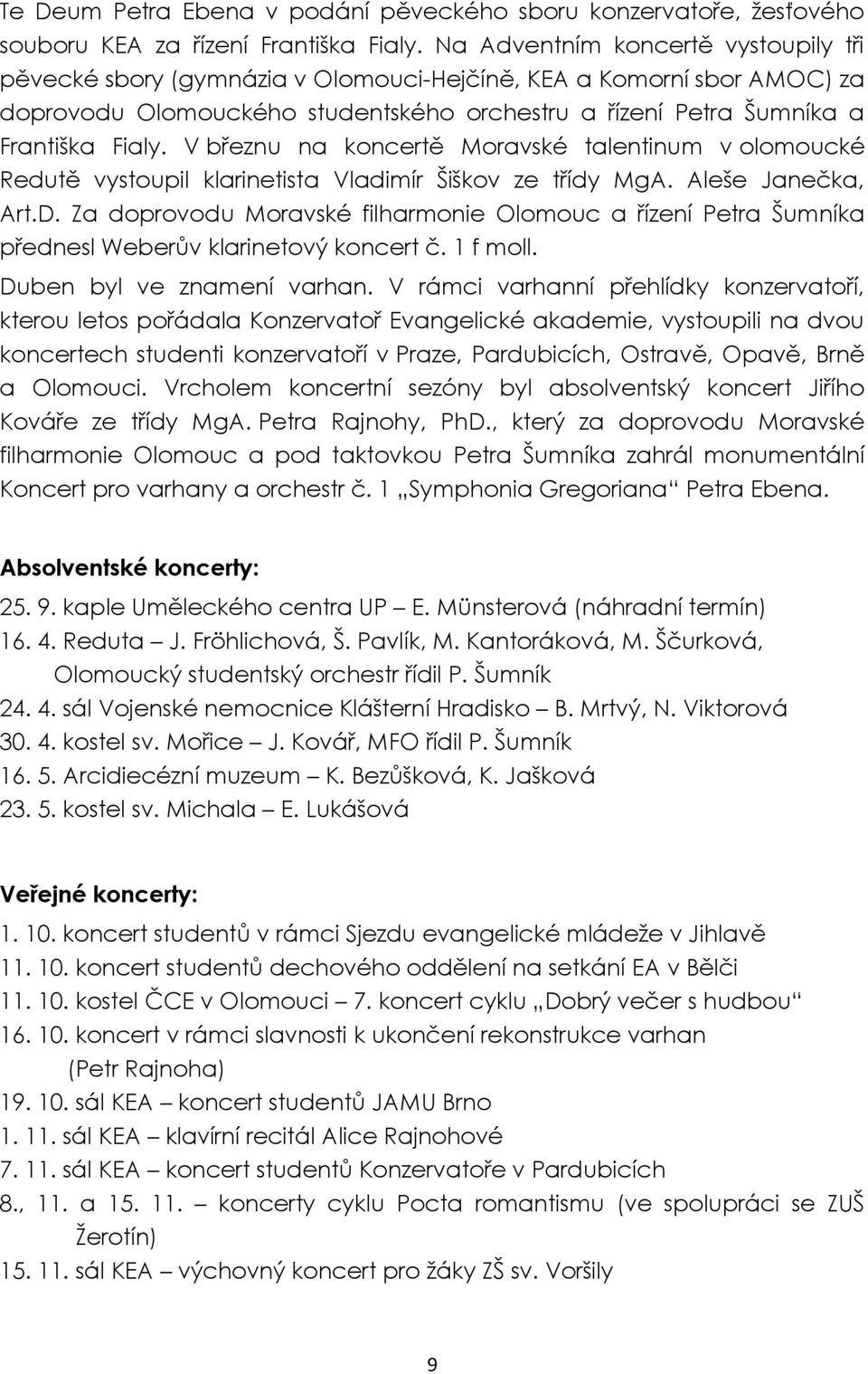 V březnu na koncertě Moravské talentinum v olomoucké Redutě vystoupil klarinetista Vladimír Šiškov ze třídy MgA. Aleše Janečka, Art.D.