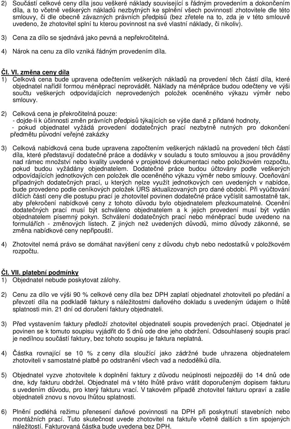 3) Cena za dílo se sjednává jako pevná a nepřekročitelná. 4) Nárok na cenu za dílo vzniká řádným provedením díla. Čl. VI.
