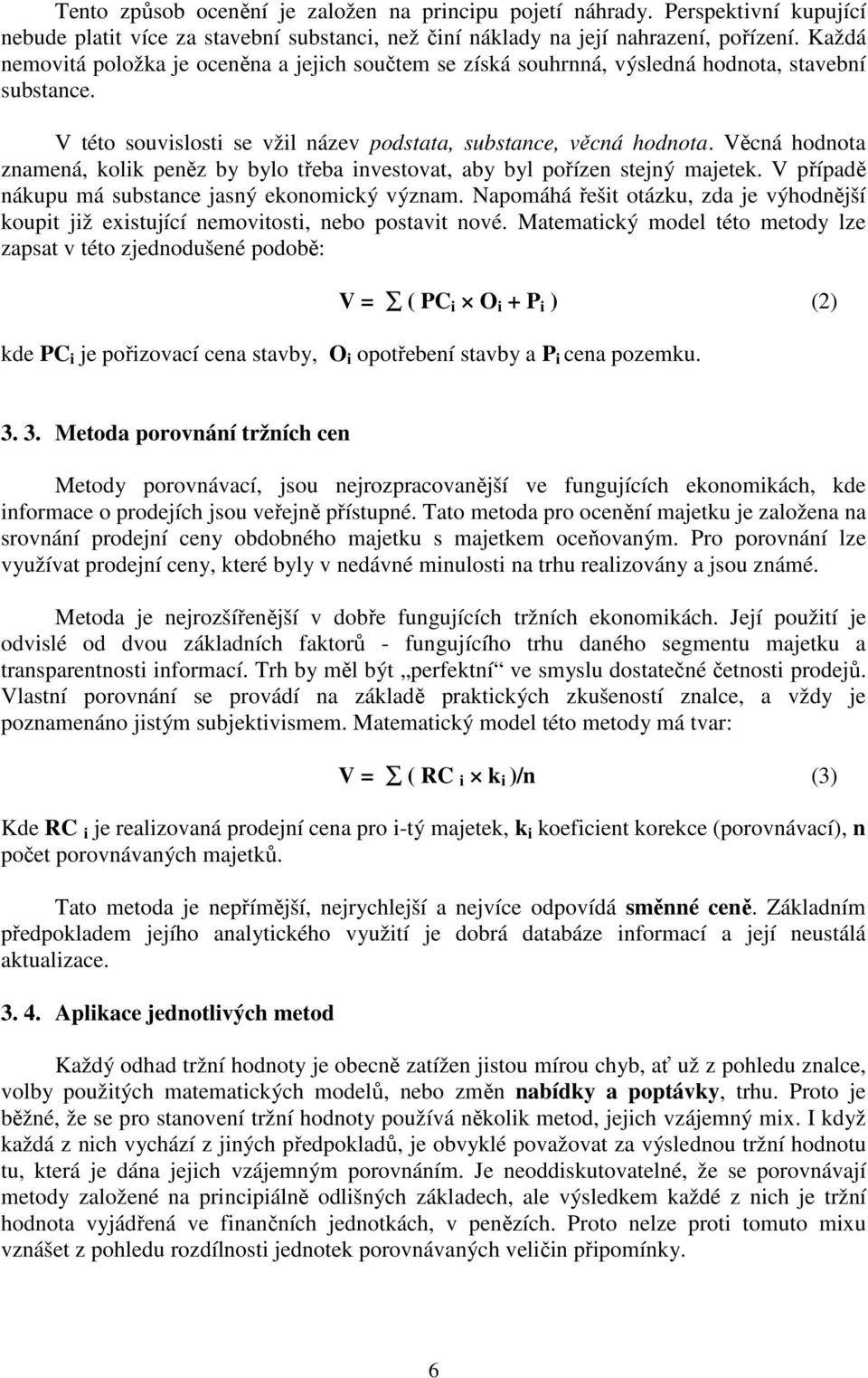 Věcná hodnota znamená, kolik peněz by bylo třeba investovat, aby byl pořízen stejný majetek. V případě nákupu má substance jasný ekonomický význam.