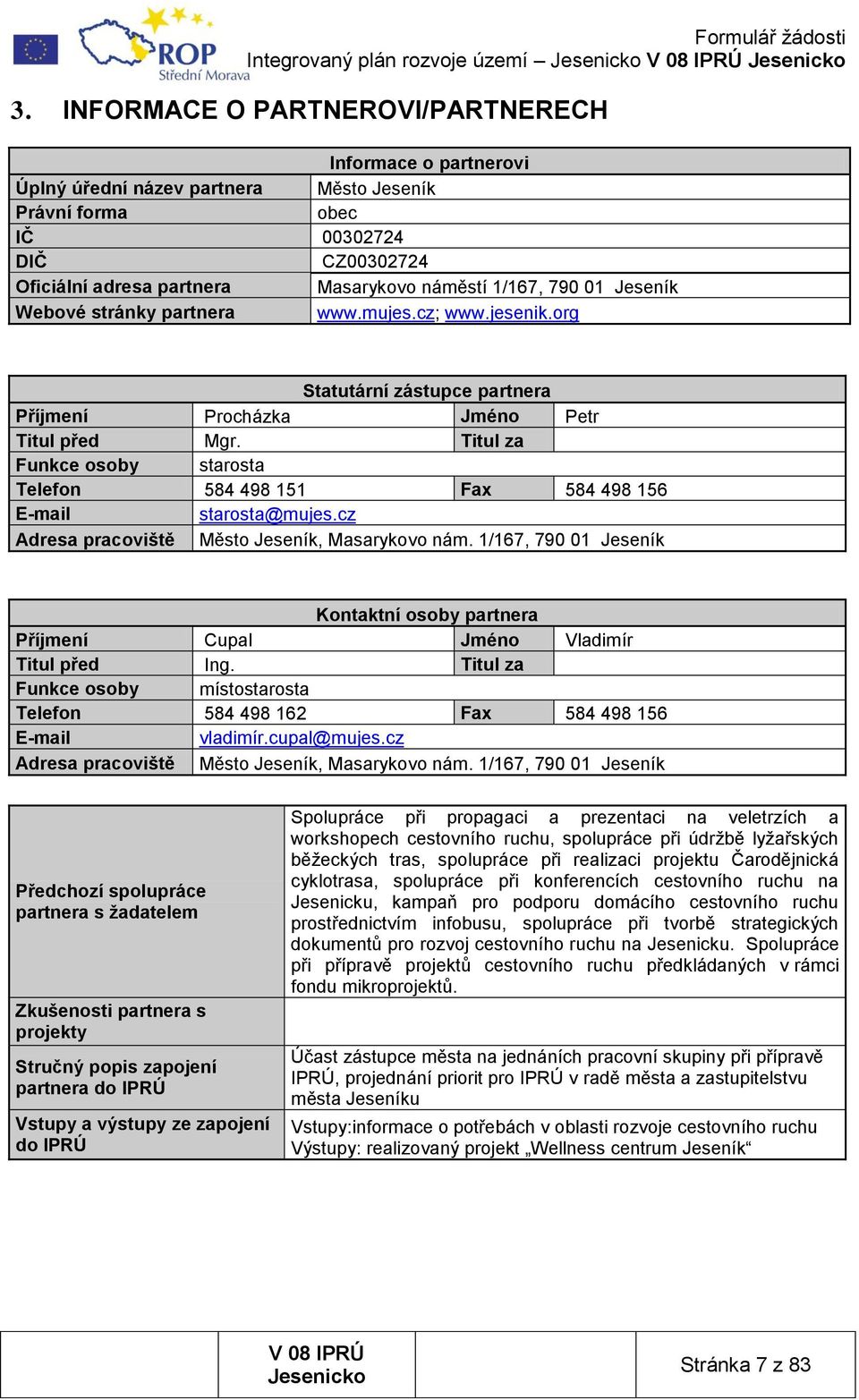 01 Jeseník Webové stránky partnera www.mujes.cz; www.jesenik.org Statutární zástupce partnera Příjmení Procházka Jméno Petr Titul před Mgr.