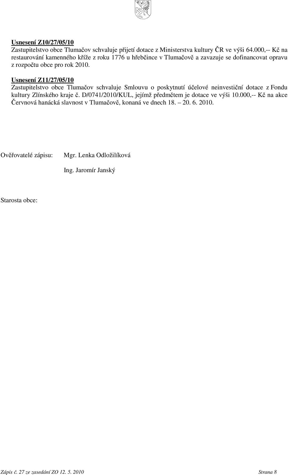 Usnesení Z11/27/05/10 Zastupitelstvo obce Tlumačov schvaluje Smlouvu o poskytnutí účelové neinvestiční dotace z Fondu kultury Zlínského kraje č.