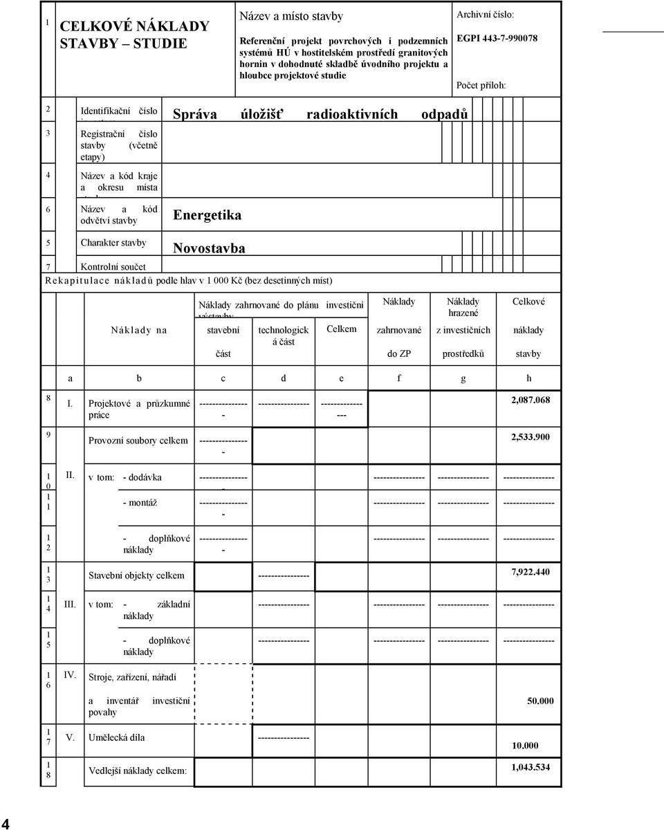 odvětví stavby Správa úložišť radioaktivních odpadů Energetika 5 Charakter stavby Novostavba 7 Kontrolní součet Rekapitulace nákladů podle hlav v 000 Kč (bez desetinných míst) Náklady na Náklady
