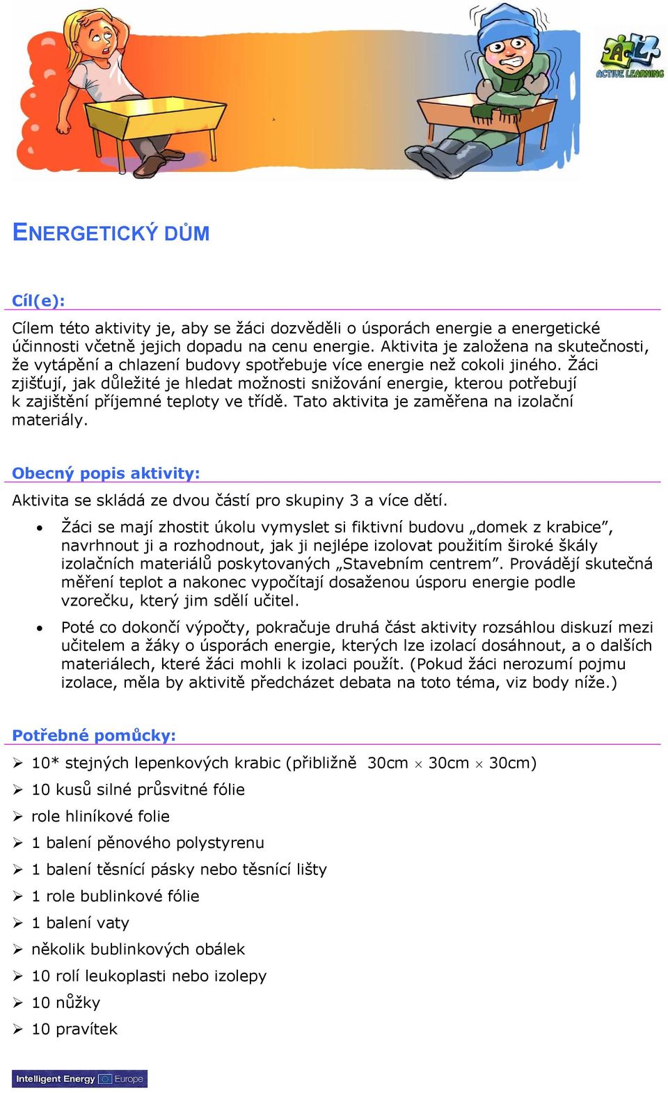 Žáci zjišťují, jak důležité je hledat možnosti snižování energie, kterou potřebují k zajištění příjemné teploty ve třídě. Tato aktivita je zaměřena na izolační materiály.