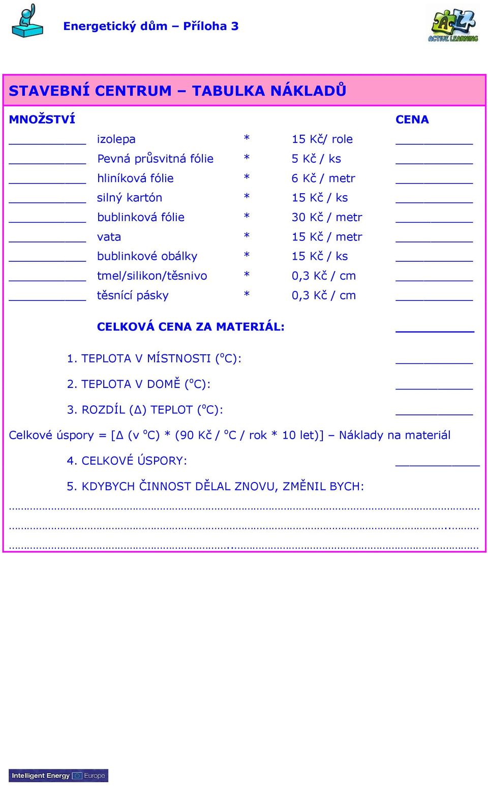 Kč / cm těsnící pásky * 0,3 Kč / cm CELKOVÁ CENA ZA MATERIÁL: 1. TEPLOTA V MÍSTNOSTI ( o C): 2. TEPLOTA V DOMĚ ( o C): 3.