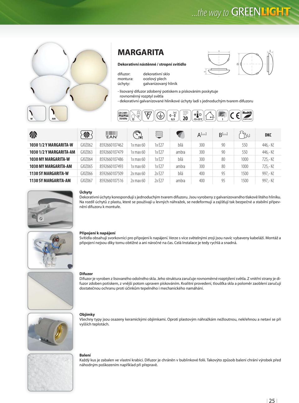 8592660107493 1x max 60 1x E27 ambra 300 80 1000 725,- Kč 1130 SY MRGRIT- GXIZ066 8592660107509 2x max 60 2x E27 bílá 400 95 1500 997,- Kč 1130 SY MRGRIT-M GXIZ067 8592660107516 2x max 60 2x E27