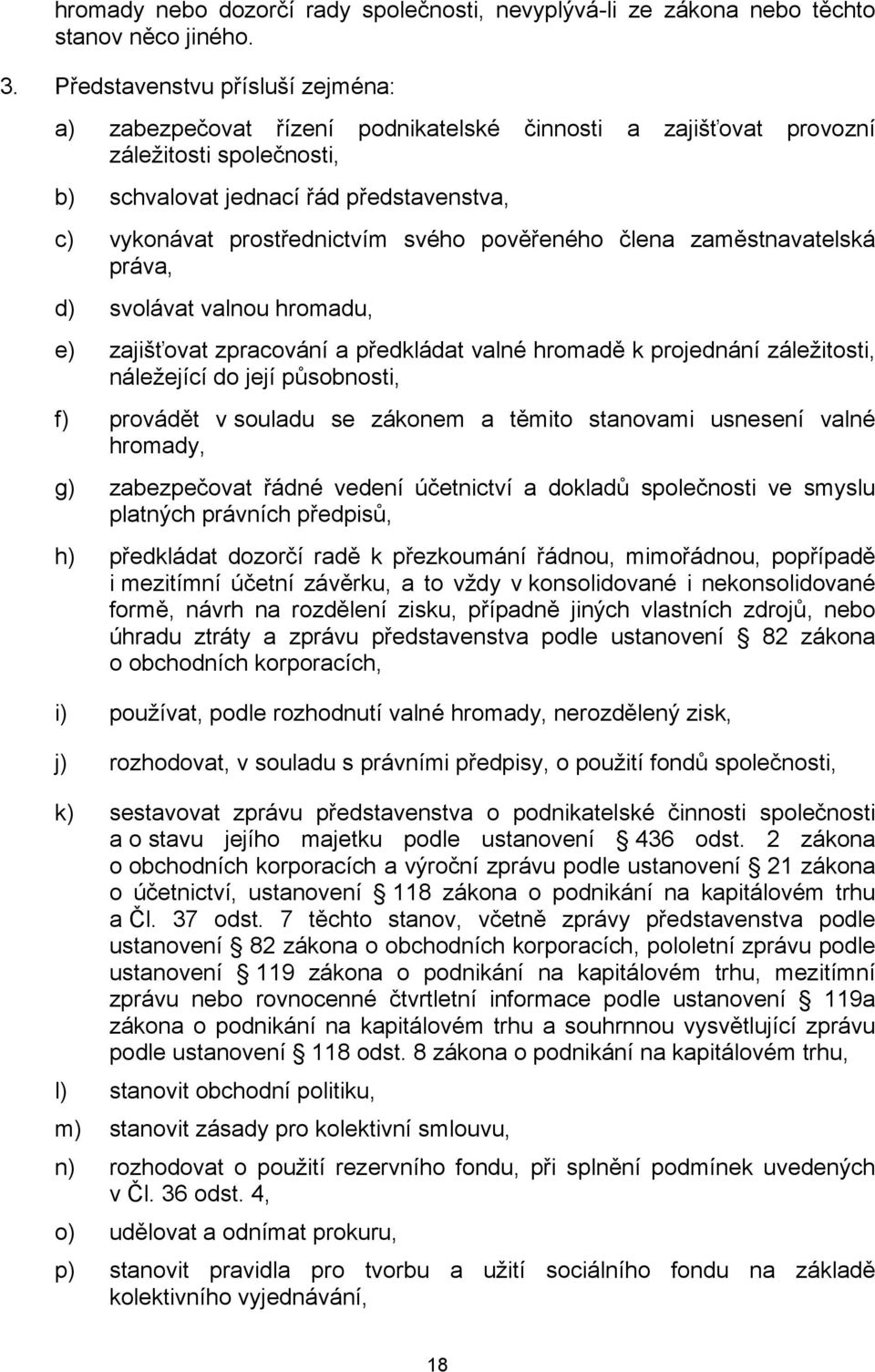 svého pověřeného člena zaměstnavatelská práva, d) svolávat valnou hromadu, e) zajišťovat zpracování a předkládat valné hromadě k projednání záležitosti, náležející do její působnosti, f) provádět v