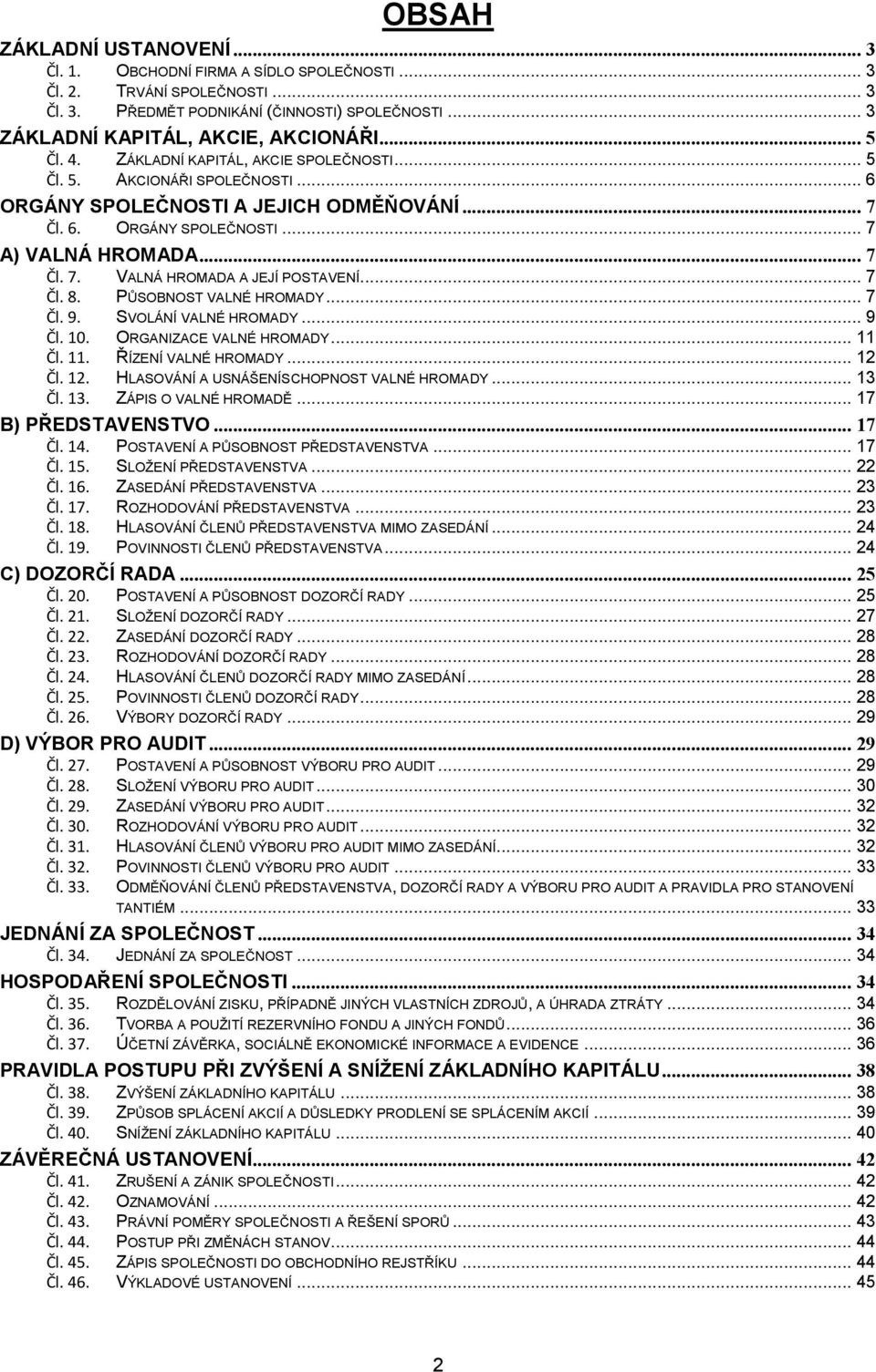 .. 7 Čl. 8. PŮSOBNOST VALNÉ HROMADY... 7 Čl. 9. SVOLÁNÍ VALNÉ HROMADY... 9 Čl. 10. ORGANIZACE VALNÉ HROMADY... 11 Čl. 11. ŘÍZENÍ VALNÉ HROMADY... 12 Čl. 12. HLASOVÁNÍ A USNÁŠENÍSCHOPNOST VALNÉ HROMADY.