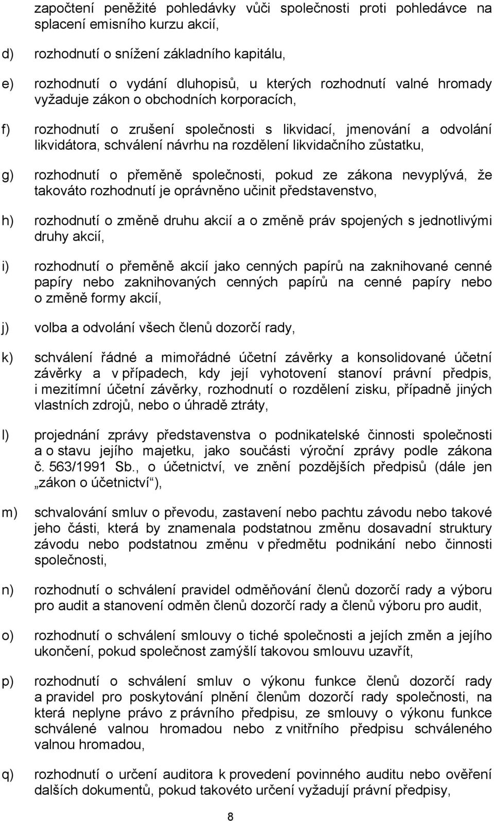 rozhodnutí o přeměně společnosti, pokud ze zákona nevyplývá, že takováto rozhodnutí je oprávněno učinit představenstvo, h) rozhodnutí o změně druhu akcií a o změně práv spojených s jednotlivými druhy