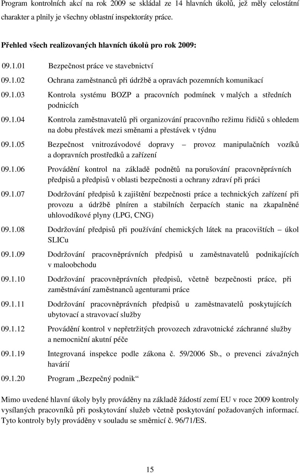 1.04 Kontrola zaměstnavatelů při organizování pracovního režimu řidičů s ohledem na dobu přestávek mezi směnami a přestávek v týdnu 09.1.05 Bezpečnost vnitrozávodové dopravy provoz manipulačních vozíků a dopravních prostředků a zařízení 09.