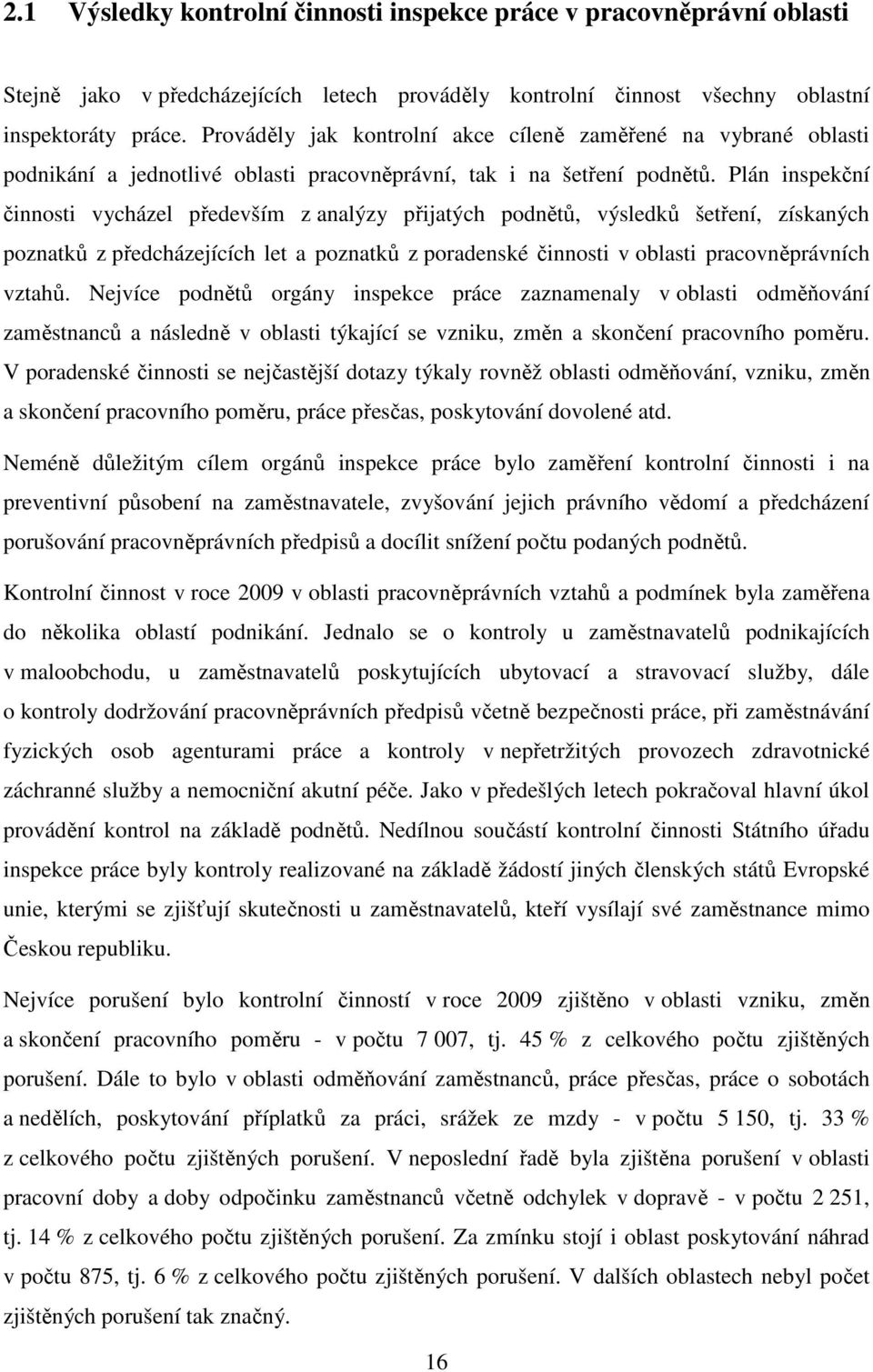 Plán inspekční činnosti vycházel především z analýzy přijatých podnětů, výsledků šetření, získaných poznatků z předcházejících let a poznatků z poradenské činnosti v oblasti pracovněprávních vztahů.