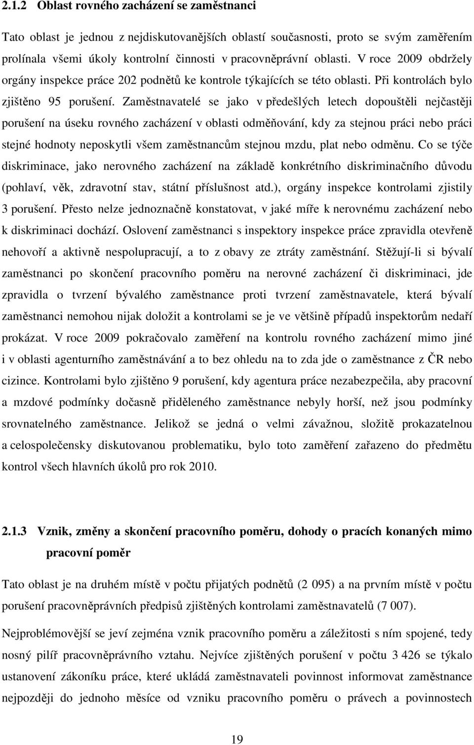 Zaměstnavatelé se jako v předešlých letech dopouštěli nejčastěji porušení na úseku rovného zacházení v oblasti odměňování, kdy za stejnou práci nebo práci stejné hodnoty neposkytli všem zaměstnancům