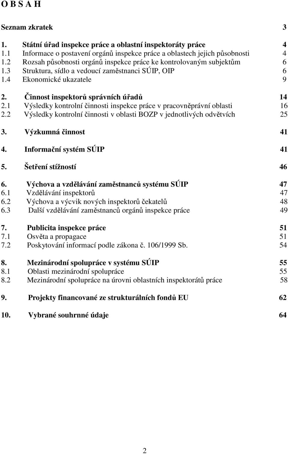 1 Výsledky kontrolní činnosti inspekce práce v pracovněprávní oblasti 16 2.2 Výsledky kontrolní činnosti v oblasti BOZP v jednotlivých odvětvích 25 3. Výzkumná činnost 41 4.